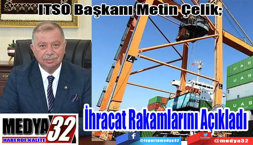 ITSO Başkanı Metin Çelik;  İhracat Rakamlarını Açıkladı