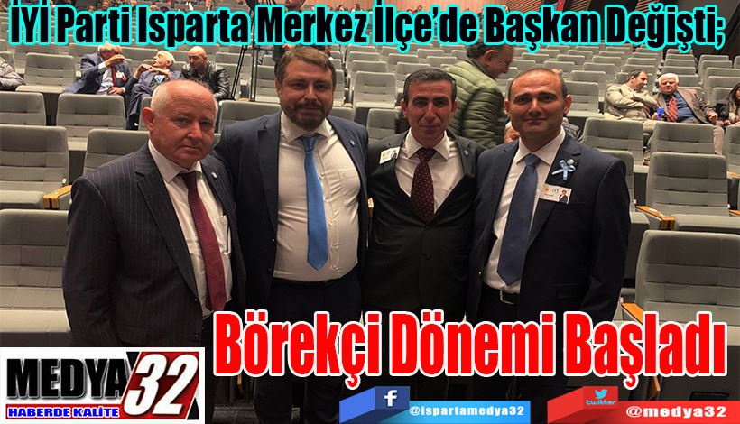 İYİ Parti Isparta Merkez İlçe’de Başkan Değişti;  Börekçi Dönemi Başladı 