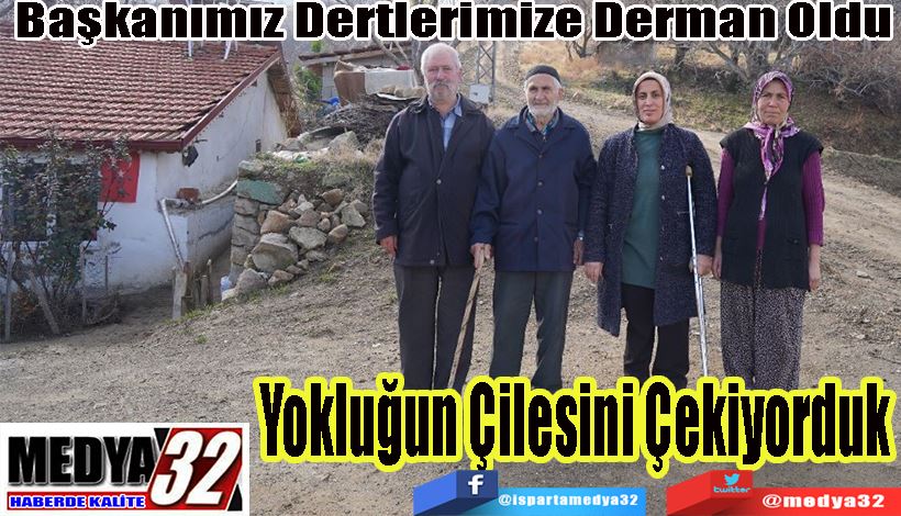 Başkanımız Dertlerimize Derman Oldu Yokluğun Çilesini Çekiyorduk