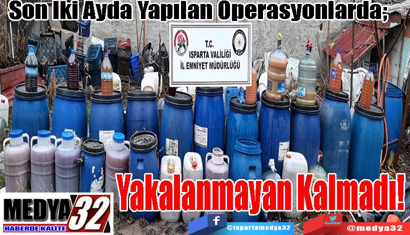 Son İki Ayda Yapılan Operasyonlarda;  Yakalanmayan Kalmadı! 