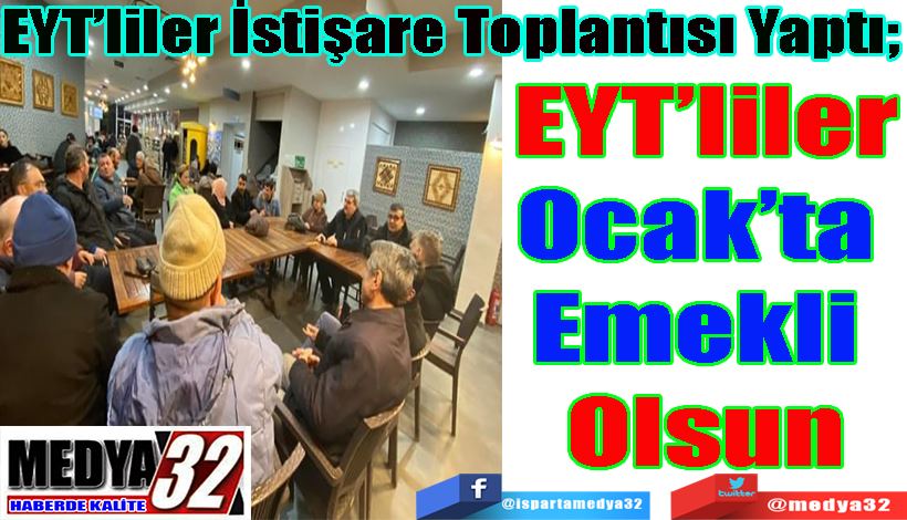  EYT’liler İstişare Toplantısı Yaptı;  EYT’liler Ocak’ta  Emekli Olsun