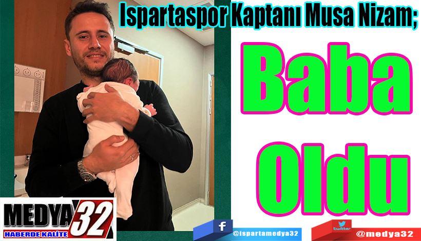 Ispartaspor Kaptanı Musa Nizam;  Baba  Oldu 