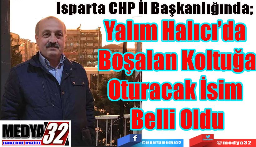 Isparta CHP İl Başkanlığında;  Yalım Halıcı’da  Boşalan Koltuğa Oturacak İsim  Belli Oldu 