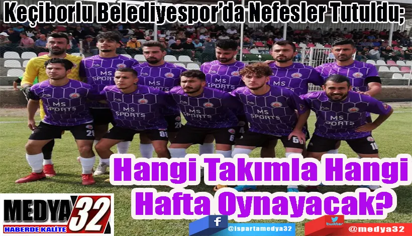 Keçiborlu Belediyespor’da Nefesler Tutuldu;  Hangi Takımla Hangi  Hafta Oynayacak?