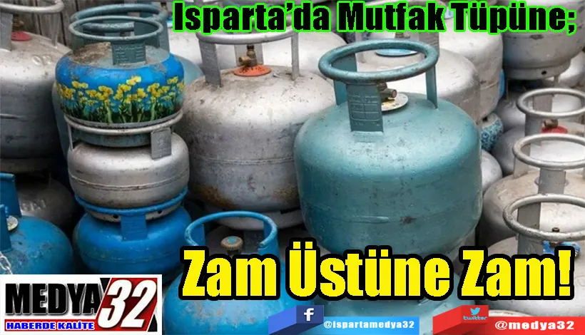  Isparta’da Mutfak Tüpüne;  Zam Üstüne Zam!