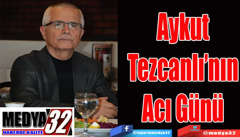 Aykut Tezcanlı’nın Acı Günü 