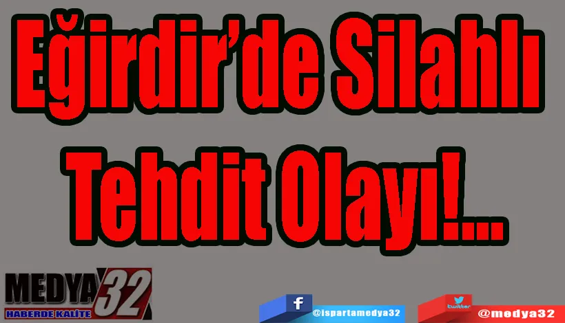 Eğirdir’de Silahlı  Tehdit Olayı!...