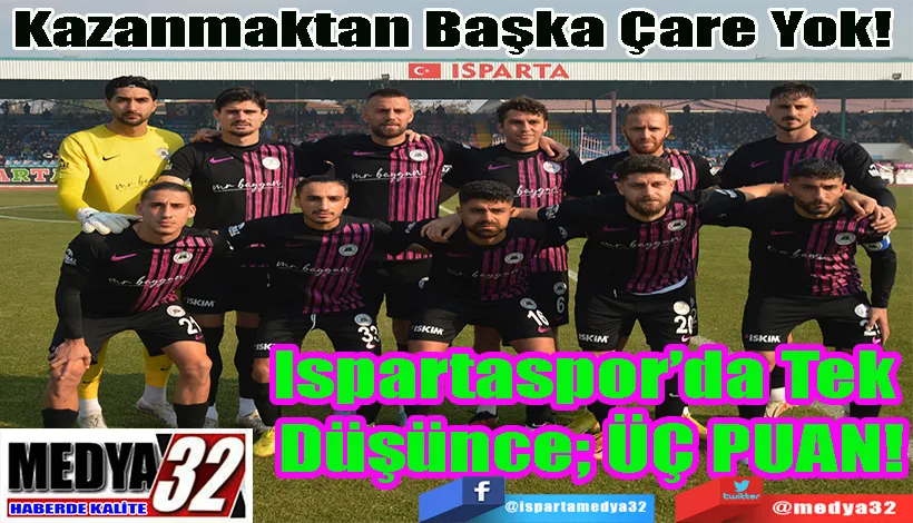 Kazanmaktan Başka Çare Yok!  Ispartaspor’da Tek  Düşünce; ÜÇ PUAN!