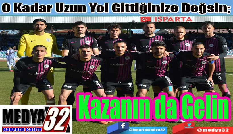 O Kadar Uzun Yol Gittiğinize Değsin;  Kazanın da Gelin 