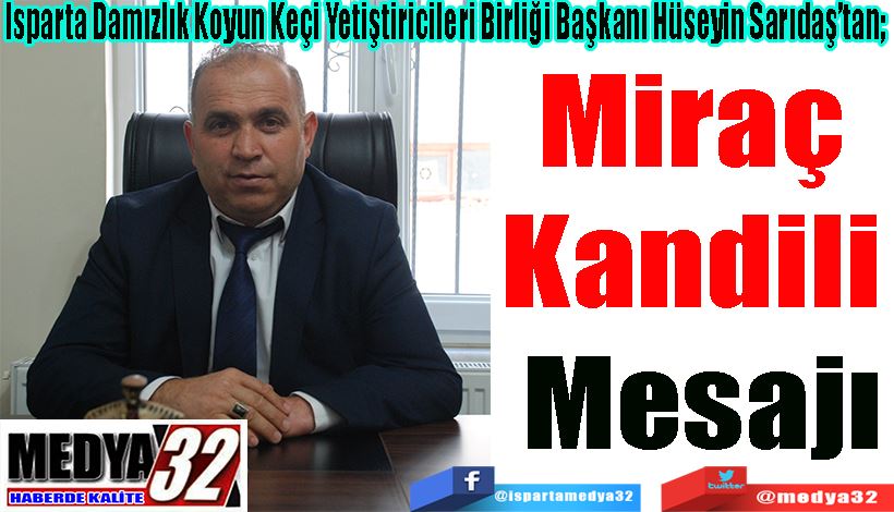 Isparta Damızlık Koyun Keçi Yetiştiricileri Birliği Başkanı Hüseyin Sarıdaş’tan;   Miraç  Kandili  Mesajı 