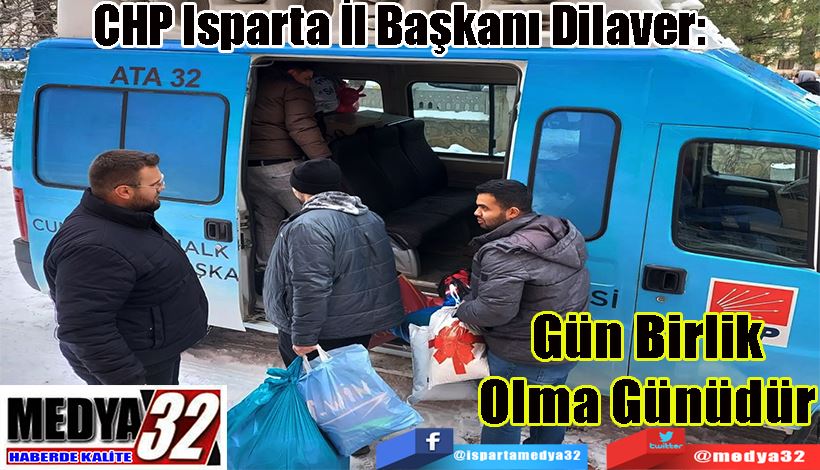 CHP Isparta İl Başkanı Dilaver:  Gün Birlik Olma Günüdür