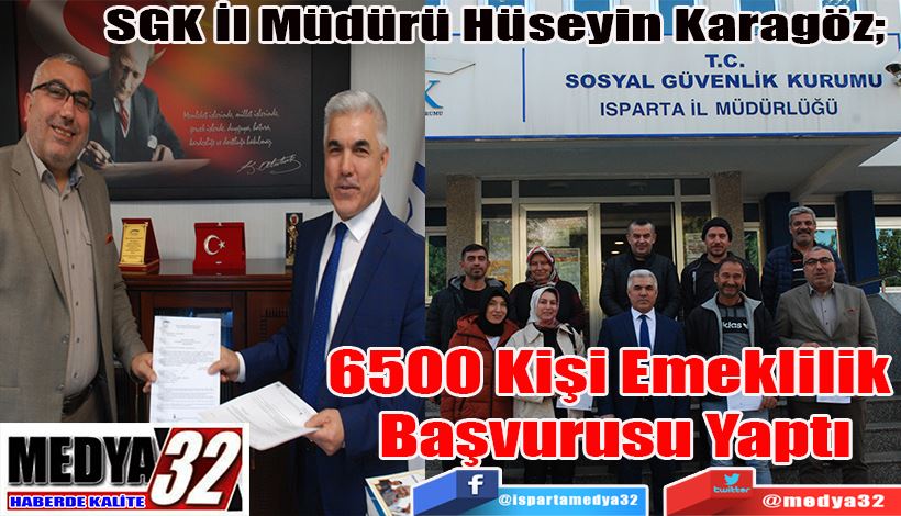 SGK İl Müdürü Hüseyin Karagöz;  6500 Kişi Emeklilik  Başvurusu Yaptı