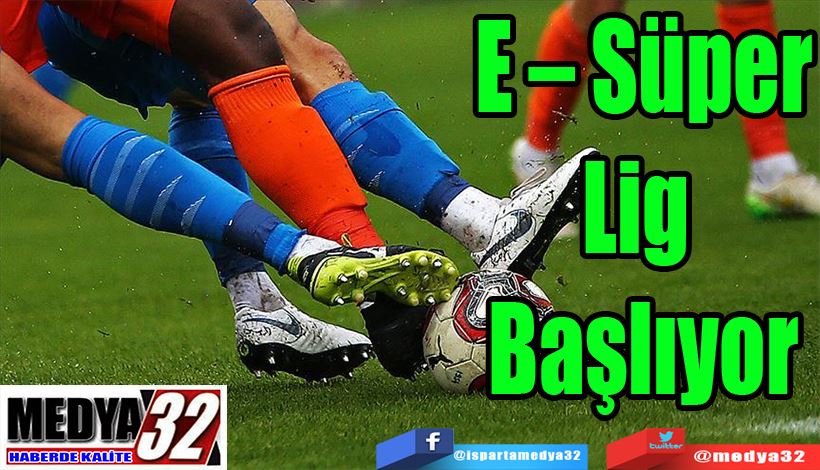 E – Süper Lig Başlıyor