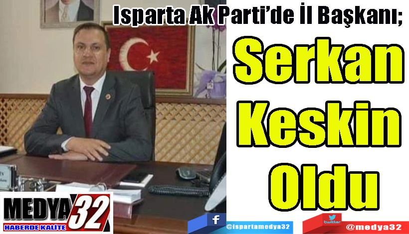 Isparta Ak Parti’de İl Başkanı;  Serkan  Keskin  Oldu 