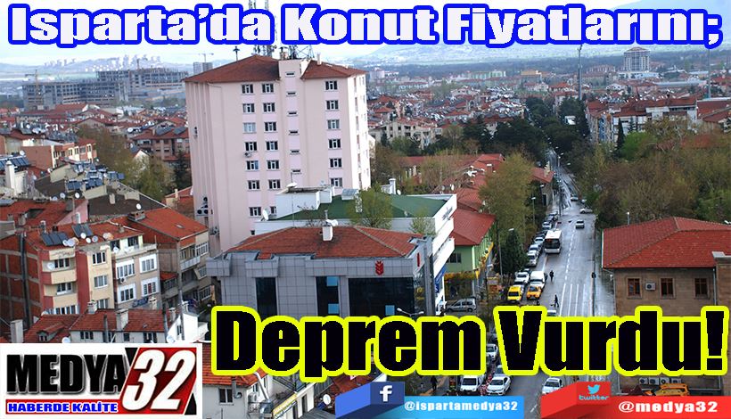  Isparta’da Konut Fiyatlarını;  Deprem Vurdu!