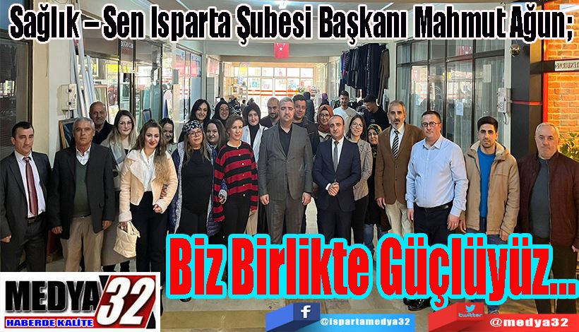 Sağlık – Sen Isparta Şubesi Başkanı Mahmut Ağun;  Biz Birlikte  Güçlüyüz…