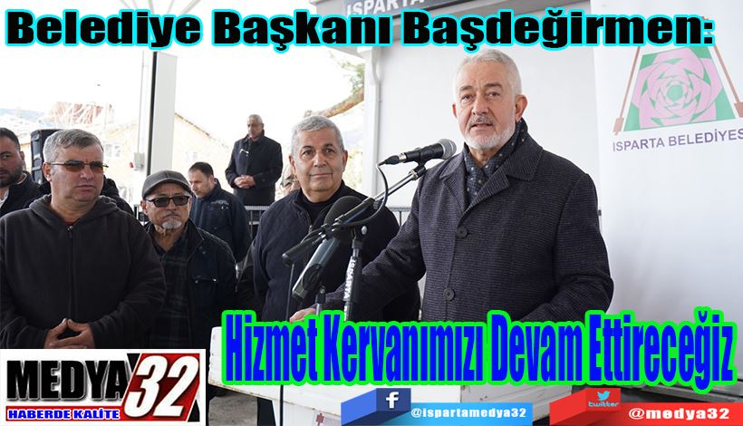 Belediye Başkanı Başdeğirmen:  Hizmet Kervanımızı Devam Ettireceğiz 