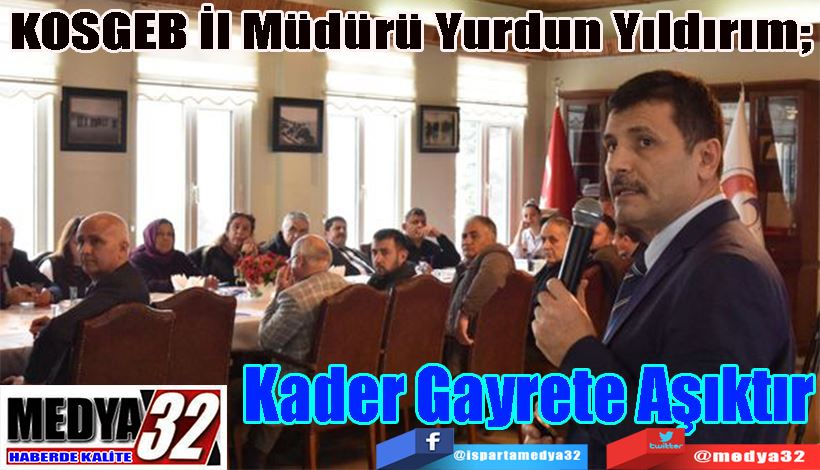 KOSGEB İl Müdürü Yurdun Yıldırım;  Kader Gayrete Aşıktır 