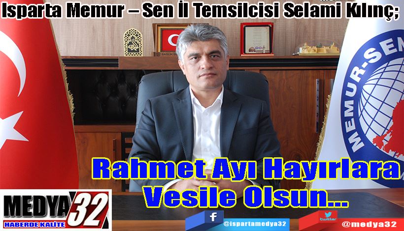 Isparta Memur – Sen İl Temsilcisi Selami Kılınç;   Rahmet Ayı Hayırlara Vesile Olsun…