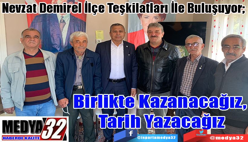 Nevzat Demirel İlçe Teşkilatları İle Buluşuyor;  Birlikte Kazanacağız,  Tarih Yazacağız