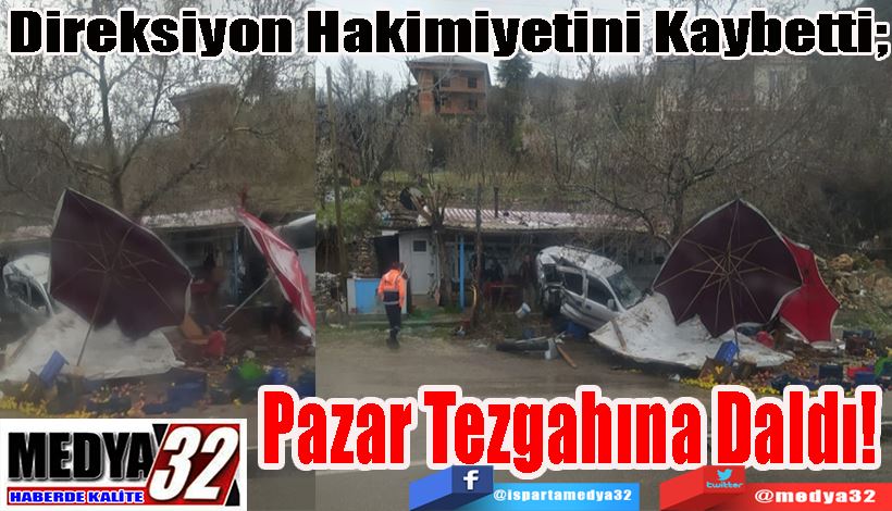 Direksiyon Hakimiyetini Kaybetti;  Pazar Tezgahına Daldı! 