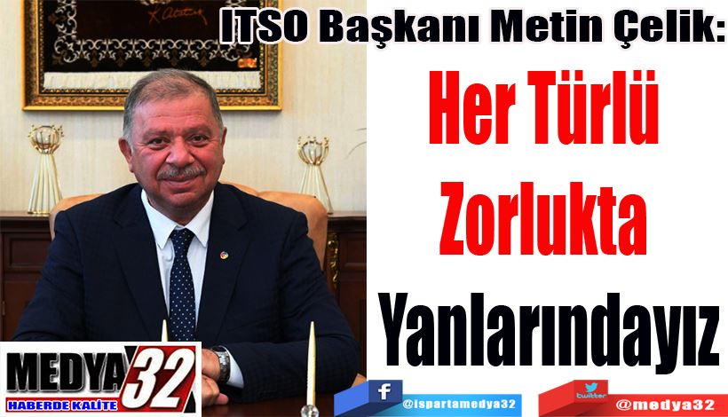 ITSO Başkanı Metin Çelik: Her Türlü  Zorlukta  Yanlarındayız 