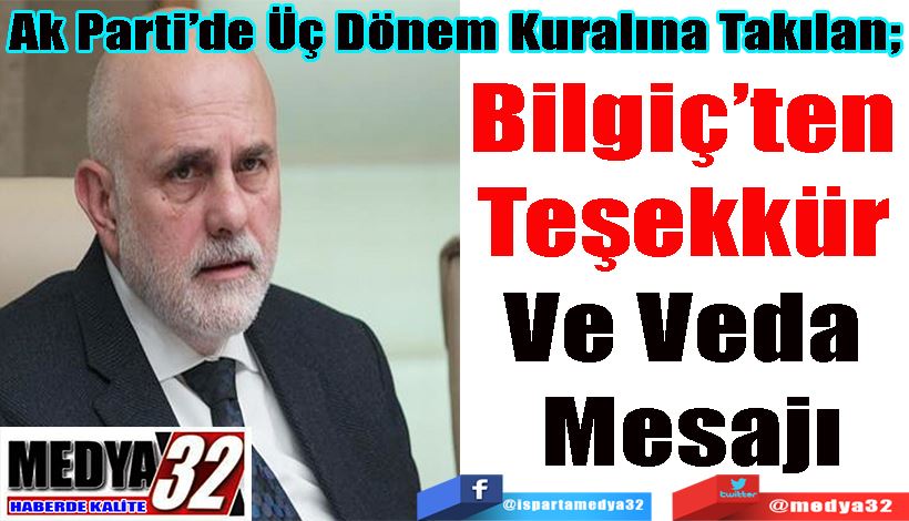 Ak Parti’de Üç Dönem Kuralına Takılan;  Bilgiç’ten  Teşekkür  Ve Veda  Mesajı