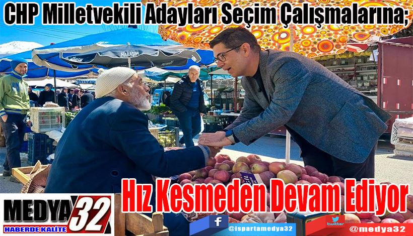 CHP Milletvekili Adayları Seçim Çalışmalarına;  Hız Kesmeden  Devam Ediyor