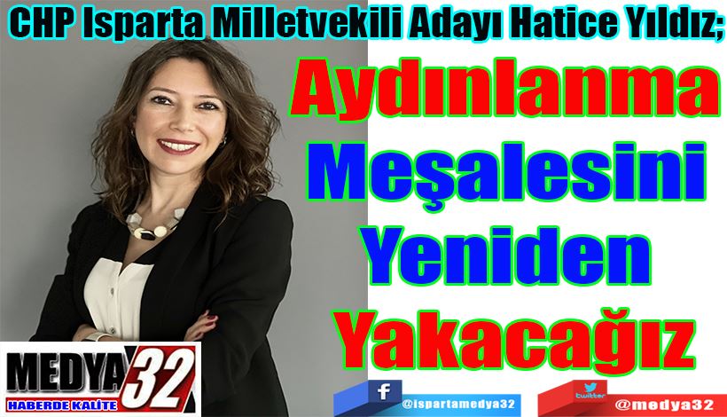 CHP Isparta Milletvekili Adayı Hatice Yıldız Aydınlanma  Meşalesini  Yeniden  Yakacağız