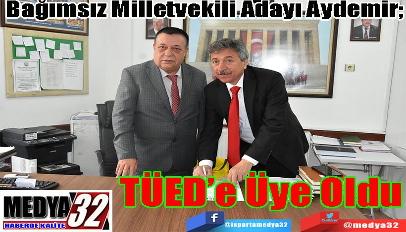 Bağımsız Milletvekili Adayı Aydemir;  TÜED’e Üye Oldu 