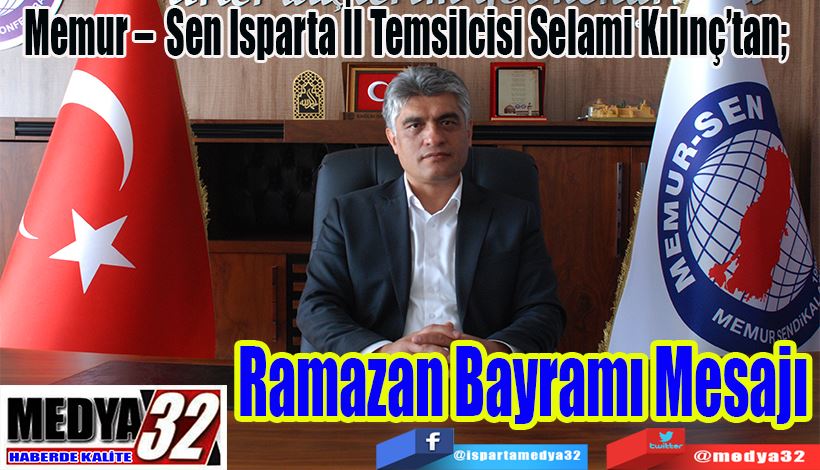 Memur –  Sen Isparta İl Temsilcisi Selami Kılınç’tan;  Ramazan  Bayramı  Mesajı