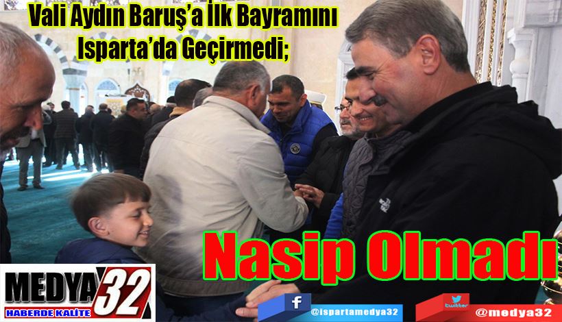 Vali Aydın Baruş’a İlk Bayramını Isparta’da Geçirmek;  Nasip Olmadı