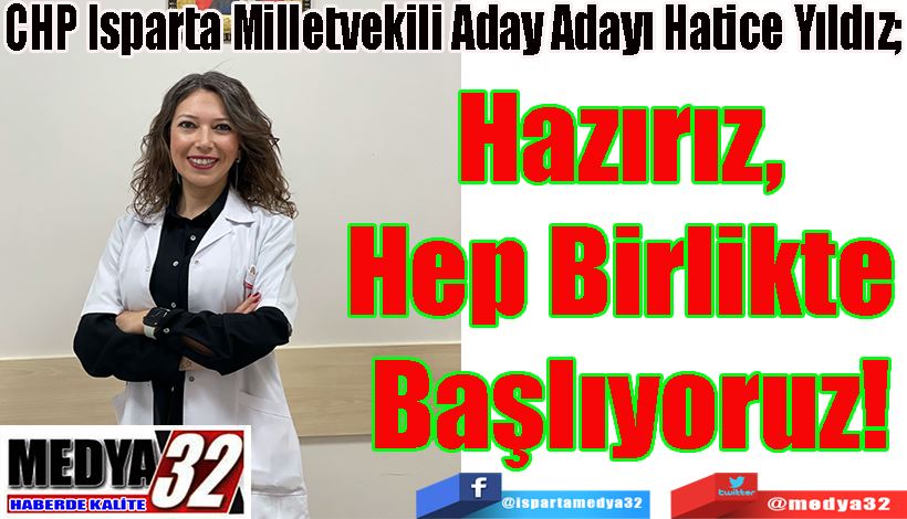 CHP Isparta Milletvekili Aday Adayı Hatice Yıldız;  Hazırız,  Hep Birlikte  Başlıyoruz! 