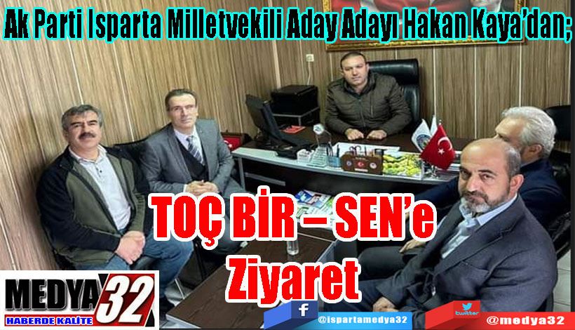 Ak Parti Isparta Milletvekili Aday Adayı Hakan Kaya’dan;  TOÇ BİR – SEN’e Ziyaret 