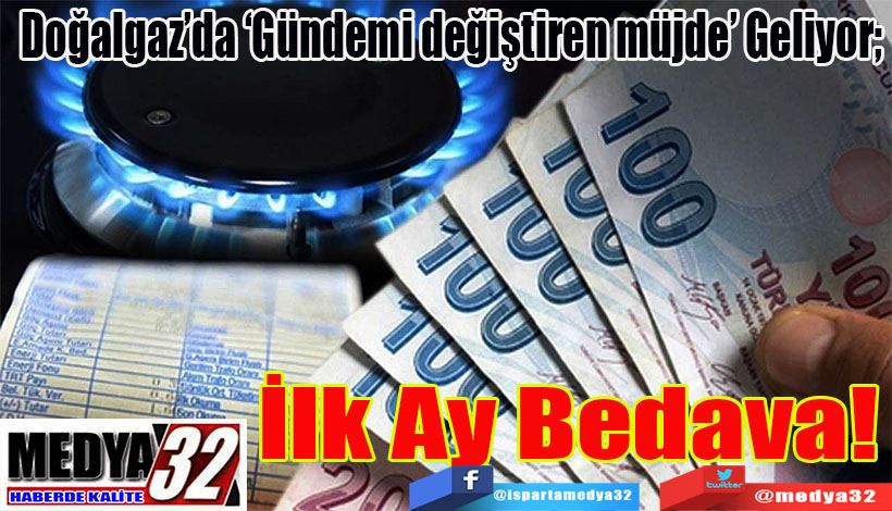 Doğalgaz’da ‘Gündemi değiştiren müjde’ Geliyor;  İlk Ay Bedava!