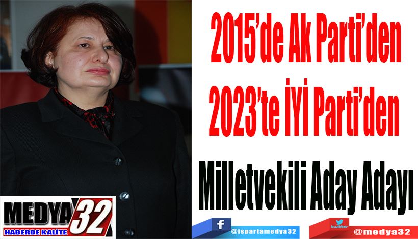 2015’de Ak Parti’den 2023’te İYİ Parti’den  Milletvekili Aday Adayı