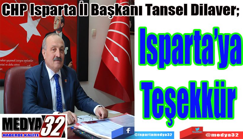 CHP Isparta İl Başkanı Tansel Dilaver;  Isparta’ya Teşekkür 