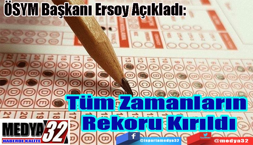 ÖSYM Başkanı Ersoy Açıkladı: Tüm Zamanların  Rekoru Kırıldı