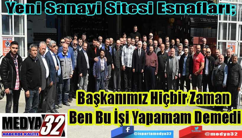 Yeni Sanayi Esnafları;  Başkanımız Hiçbir Zaman  Ben Bu İşi Yapamam Demedi 