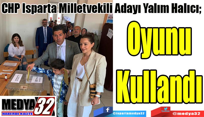 CHP Isparta Milletvekili Adayı Yalım Halıcı;  Oyunu Kullandı