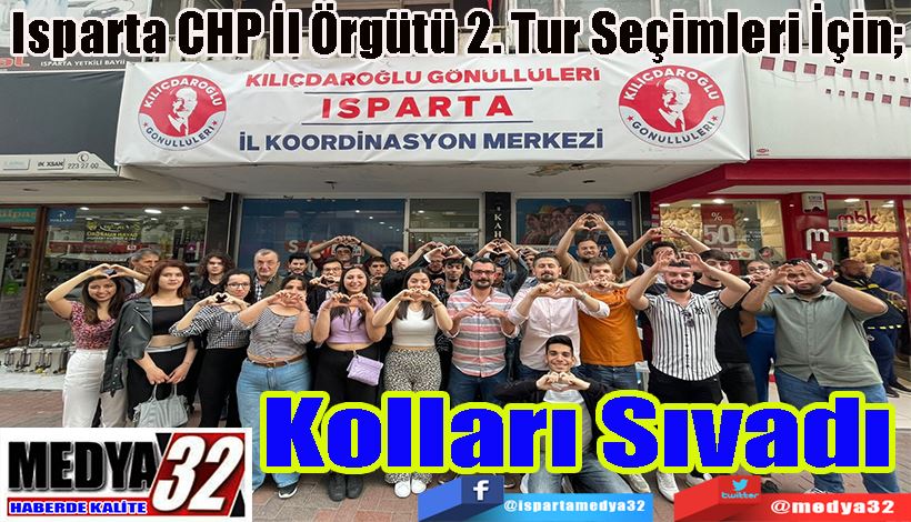 Isparta CHP İl Örgütü 2. Tur Seçimleri İçin;  Kolları Sıvadı 