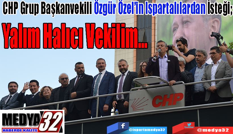 CHP Grup Başkanvekili Özgür Özel’in Ispartalılardan İsteği;  Yalım Halıcı Vekilim…