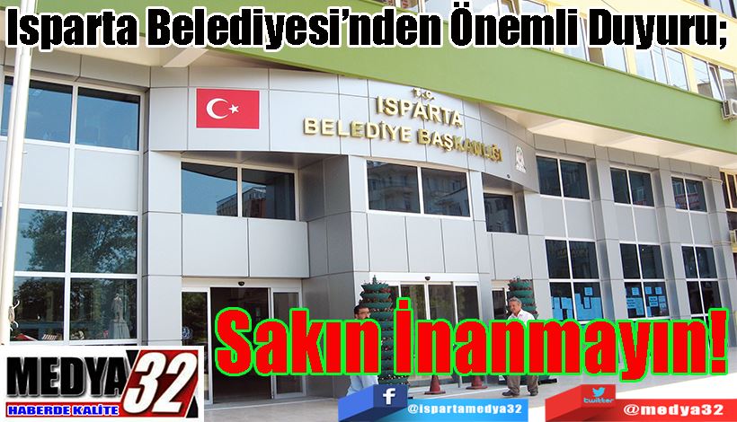 Isparta Belediyesi’nden Önemli Duyuru;  Sakın İnanmayın! 