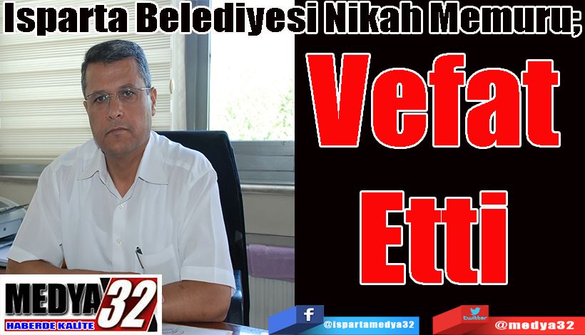 Isparta Belediyesi Nikah Memuru;  Vefat  Etti 