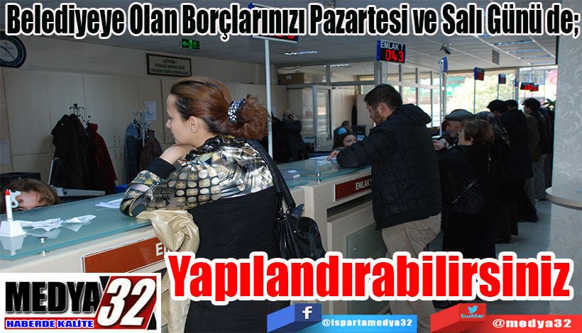 Belediyeye Olan Borçlarınızı Pazartesi ve Salı Günü de;  Yapılandırabilirsiniz 