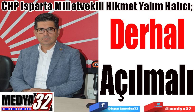 CHP Isparta Milletvekili Hikmet Yalım Halıcı;  Derhal Açılmalı