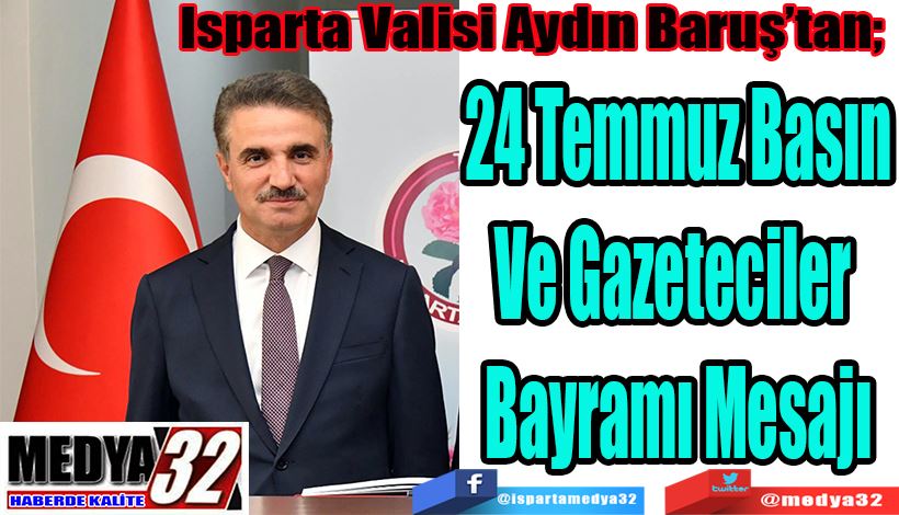 Isparta Valisi Aydın Baruş’tan;  24 Temmuz Basın Ve Gazeteciler  Bayramı Mesajı 