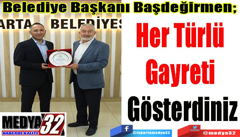 Belediye Başkanı Başdeğirmen;  Her Türlü  Gayreti  Gösterdiniz