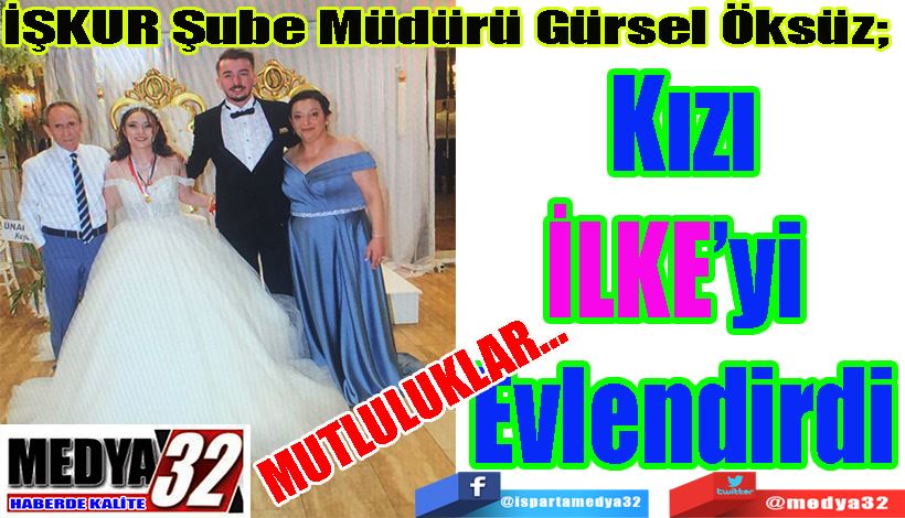 İŞKUR Şube Müdürü Gürsel Öksüz;  Kızı İlke’yi  Evlendirdi