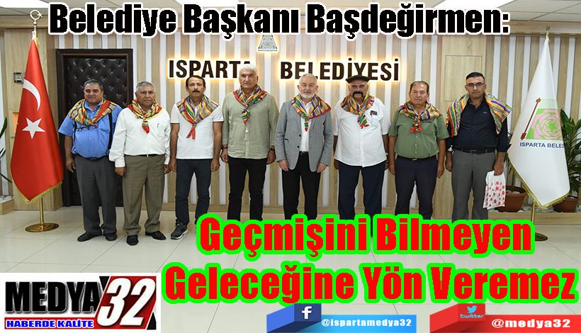  Belediye Başkanı Başdeğirmen:  Geçmişini Bilmeyen  Geleceğine Yön Veremez 